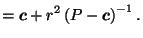 $\displaystyle = \vec{c}+ r^2 \left(P-\vec{c}\right)^{-1}.$