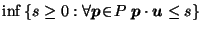 $\displaystyle \inf \left\{ s \geq 0 : \forall \vec{p}\!\in\! P \; \vec{p}\cdot \vec{u}\leq s \right\} \;\;\;\;$