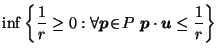 $\displaystyle \inf \left\{ \frac{1}{r} \geq 0 : \forall \vec{p}\!\in\! P \; \vec{p}\cdot \vec{u}\leq \frac{1}{r} \right\}$