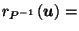 $\displaystyle r_{{P^{-1}}}\left(\vec{u}\right) =$