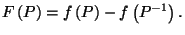 $\displaystyle F\left(P\right) = f\left(P\right) - f\left({P^{-1}}\right).$