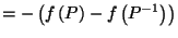 $\displaystyle = - \left(f\left(P\right) - f\left({P^{-1}}\right)\right)$