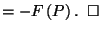 $\displaystyle = -F\left(P\right). \;\; \square$