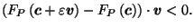 $\displaystyle \left(F_P\left(\vec{c}+ \varepsilon \vec{v}\right) - F_P\left(\vec{c}\right)\right) \cdot \vec{v}< 0.$