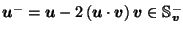 $ \vec{u}^- = \vec{u}- 2\left(\vec{u}\cdot \vec{v}\right) \vec{v}\in \mathbb{S}_{\vec{v}}^-$