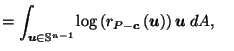 $\displaystyle = \int_{\vec{u}\in \mathbb{S}^{n-1}} \log\left(r_{P-\vec{c}}\left(\vec{u}\right)\right) \vec{u}\; dA, \;\;\;\;$