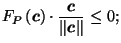 $\displaystyle F_P\left(\vec{c}\right) \cdot \frac{\vec{c}}{\left\Vert\vec{c}\right\Vert} \leq 0;$