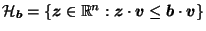 $ \mathcal{H}_{\vec{b}} = \left\{\vec{z}\in \mathbb{R}^n : \vec{z}\cdot \vec{v}\leq \vec{b}\cdot \vec{v}\right\}$