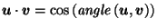 $\displaystyle \vec{u}\cdot \vec{v}= \cos\left(\mathit{angle}\left(\vec{u},\vec{v}\right)\right)$