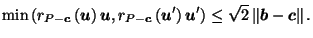 $\displaystyle \min\left(r_{P-\vec{c}}\left(\vec{u}\right)\vec{u}, r_{P-\vec{c}}...
...c{u}'\right)\vec{u}'\right) \leq \sqrt{2} \left\Vert\vec{b}-\vec{c}\right\Vert.$