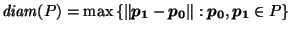 $ \mathit{diam}(P) = \max \left\{\left\Vert\vec{p_1}- \vec{p_0}\right\Vert : \vec{p_0}, \vec{p_1}\in P\right\}$