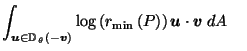 $\displaystyle \int_{\vec{u}\in \mathbb{D}_{\,\theta}\left(- \vec{v}\right)} \log\left(r_{\min}\left(P\right)\right) \vec{u}\cdot \vec{v}\; dA \;\;\;\;$