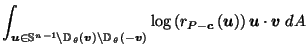 $\displaystyle \int_{\vec{u}\in \mathbb{S}^{n-1}\setminus \mathbb{D}_{\,\theta}\...
...)} \log\left(r_{P-\vec{c}}\left(\vec{u}\right)\right) \vec{u}\cdot \vec{v}\; dA$