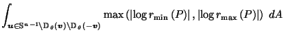 $\displaystyle \int_{\vec{u}\in \mathbb{S}^{n-1}\setminus \mathbb{D}_{\,\theta}\...
...ight)\right\vert, \left\vert\log r_{\max}\left(P\right)\right\vert\right) \; dA$