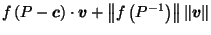 $\displaystyle f\left(P-\vec{c}\right) \cdot \vec{v}+ \left\Vert f\left({P^{-1}}\right)\right\Vert \left\Vert\vec{v}\right\Vert$