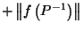 $\displaystyle + \left\Vert f\left({P^{-1}}\right)\right\Vert$