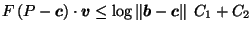 $\displaystyle F\left(P-\vec{c}\right) \cdot \vec{v}\leq \log \left\Vert\vec{b}-\vec{c}\right\Vert \; C_1 + C_2$