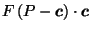 $\displaystyle F\left(P-\vec{c}\right) \cdot \vec{c}$