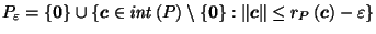 $ P_\varepsilon = \left\{\vec{0}\right\} \cup \left\{\vec{c}\in \mathit{int}\lef...
...\left\Vert\vec{c}\right\Vert \leq r_P\left(\vec{c}\right) - \varepsilon\right\}$