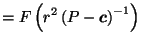 $\displaystyle = F\left(r^2 \left(P-\vec{c}\right)^{-1}\right) \;\;\;\;$