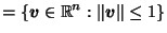 $\displaystyle = \left\{\vec{v}\in \mathbb{R}^n : \left\Vert\vec{v}\right\Vert \leq 1\right\} \nonumber$