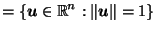 $\displaystyle = \left\{\vec{u}\in \mathbb{R}^n : \left\Vert\vec{u}\right\Vert = 1\right\} \nonumber$