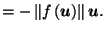 $\displaystyle = -\left\Vert f\left(\vec{u}\right)\right\Vert \vec{u}. \nonumber$