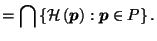 $\displaystyle = \bigcap \left\{\mathcal{H}\left(\vec{p}\right) : \vec{p}\in P\right\}.$